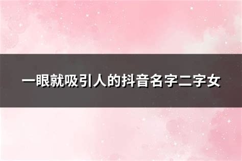 吸引人的名字|一眼就吸引人的抖音名字（精选500个）